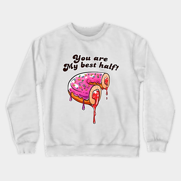 You are my best half! Happy Valentine!! Crewneck Sweatshirt by PowKapowCreations